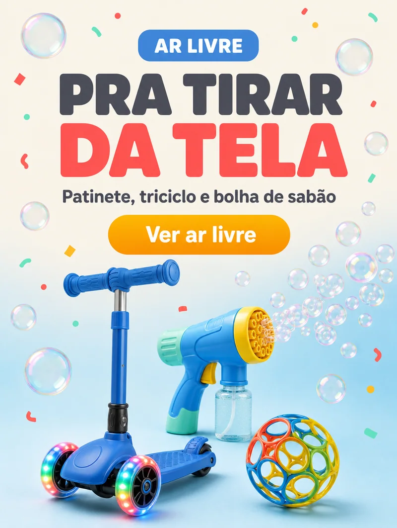 Ar livre, pra tirar da tela: patinete, triciclo e bolha de sabão. Ver ar livre.