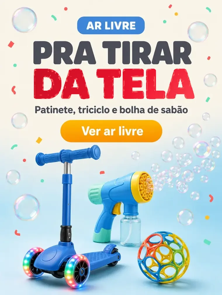 Ar livre, pra tirar da tela: patinete, triciclo e bolha de sabão. Ver ar livre.